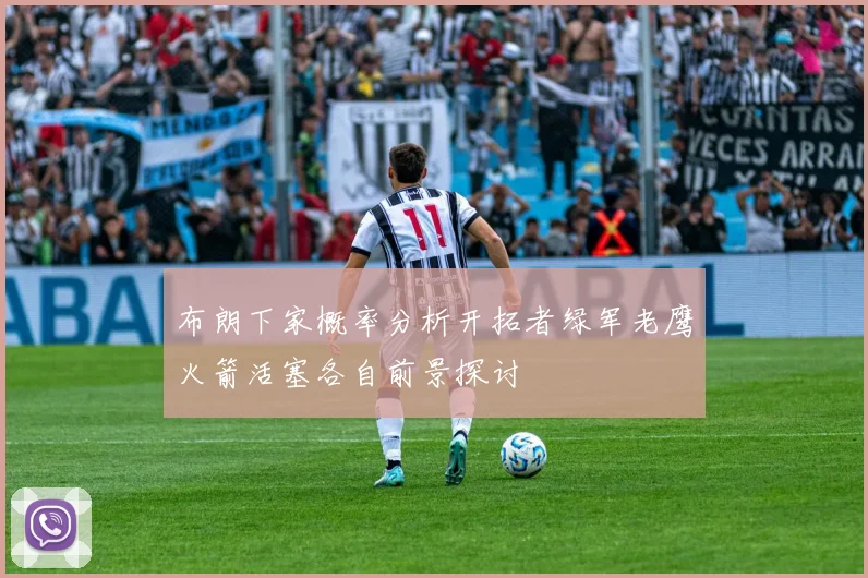 布朗下家概率分析开拓者绿军老鹰火箭活塞各自前景探讨