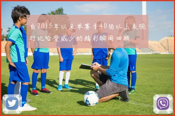 自2015年以来单赛季40场以上表现对比哈登威少的精彩瞬间回顾