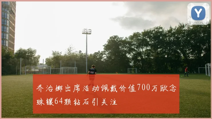 乔治娜出席活动佩戴价值700万欧念珠镶64颗钻石引关注